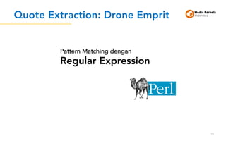 Quote Extraction: Drone Emprit
75
Pattern Matching dengan
Regular Expression
 