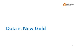Data is New Gold
9
 