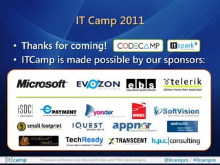 IT Camp 2011

• Thanks for coming!
• ITCamp is made possible by our sponsors:




      Premium conference on Microsoft’s Dev and ITPro technologies   @itcampro / #itcampro
 
