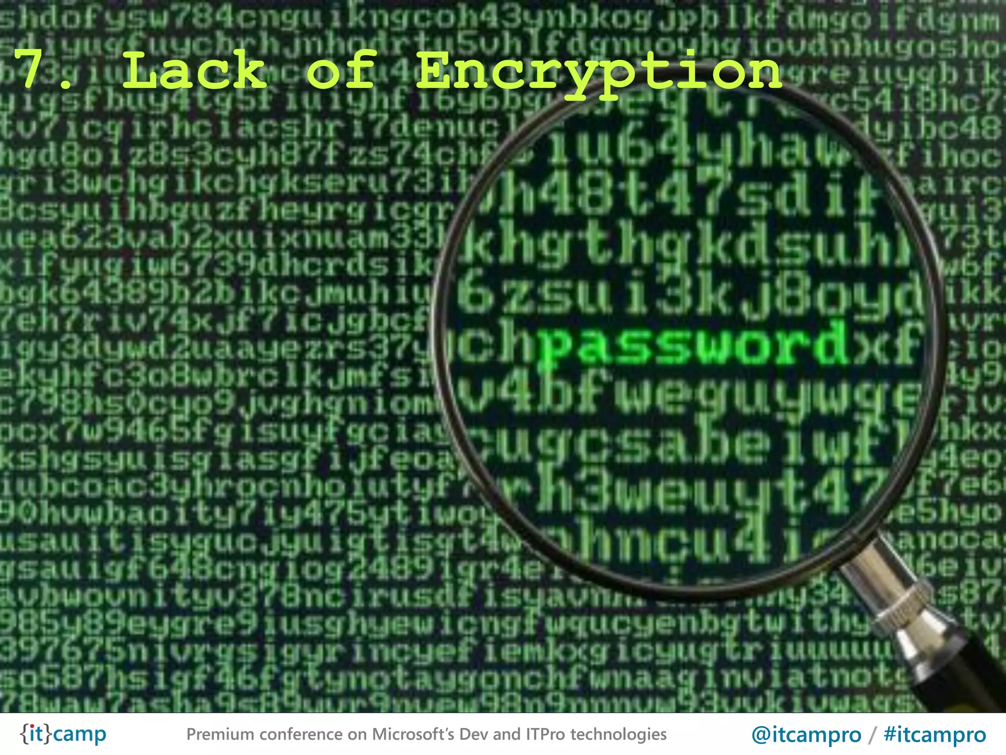 7. Lack of Encryption




    Premium conference on Microsoft’s Dev and ITPro technologies   @itcampro / #itcampro
 