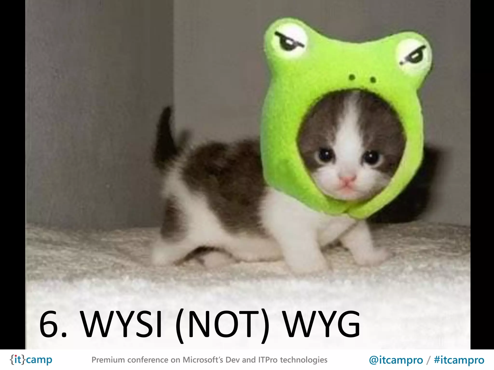 6. WYSI (NOT) WYG
  Premium conference on Microsoft’s Dev and ITPro technologies   @itcampro / #itcampro
 