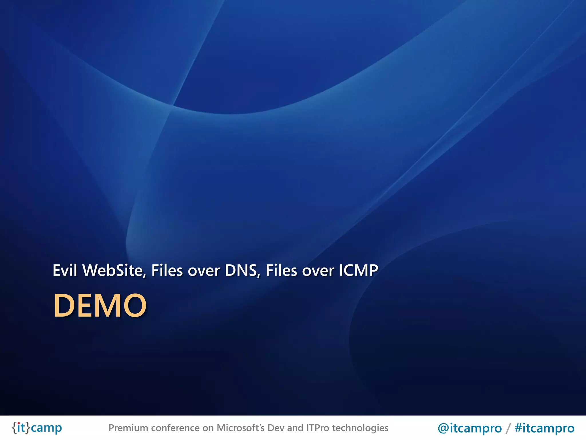 Evil WebSite, Files over DNS, Files over ICMP

DEMO


       Premium conference on Microsoft’s Dev and ITPro technologies   @itcampro / #itcampro
 
