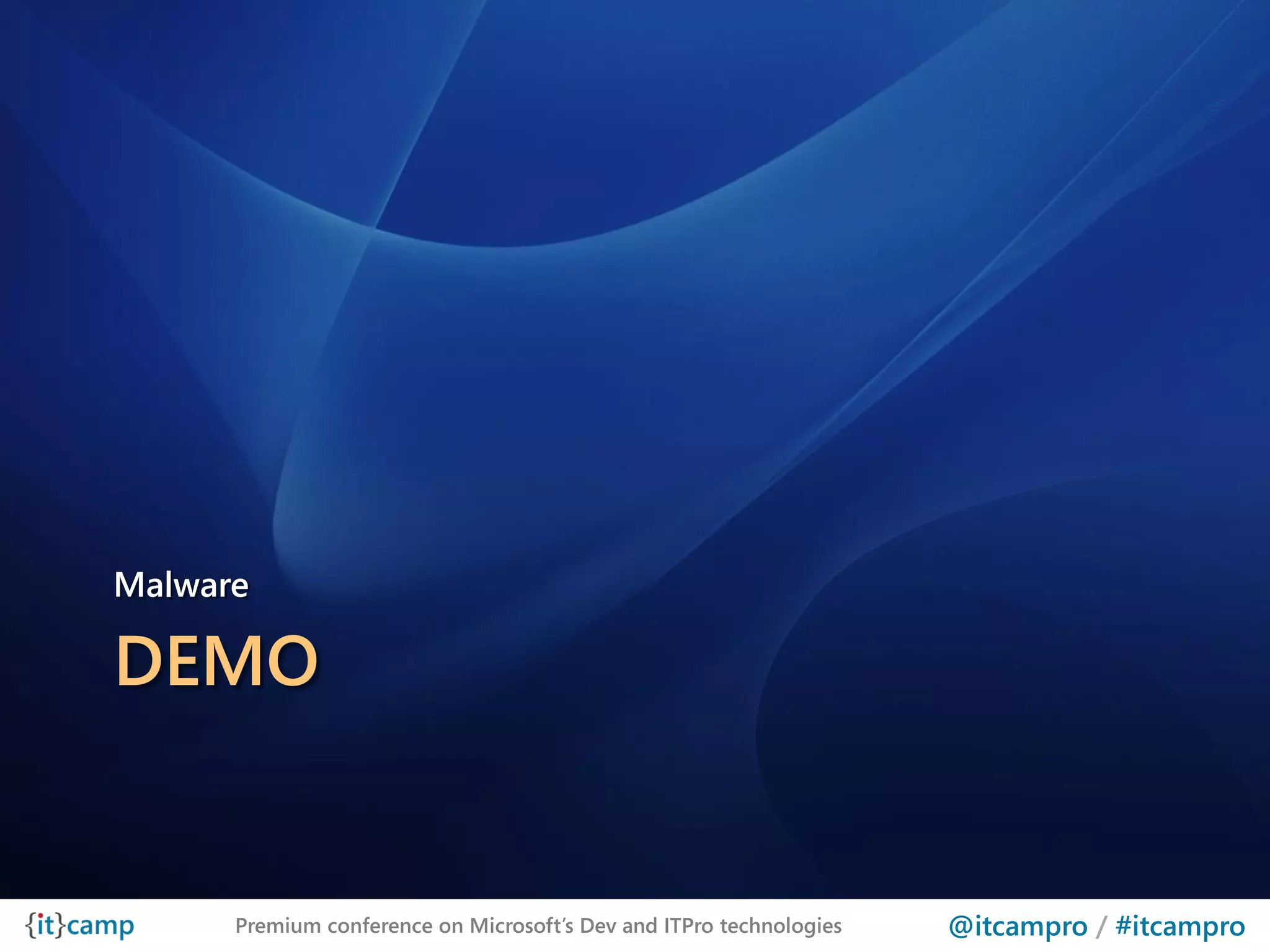 Malware

DEMO


      Premium conference on Microsoft’s Dev and ITPro technologies   @itcampro / #itcampro
 