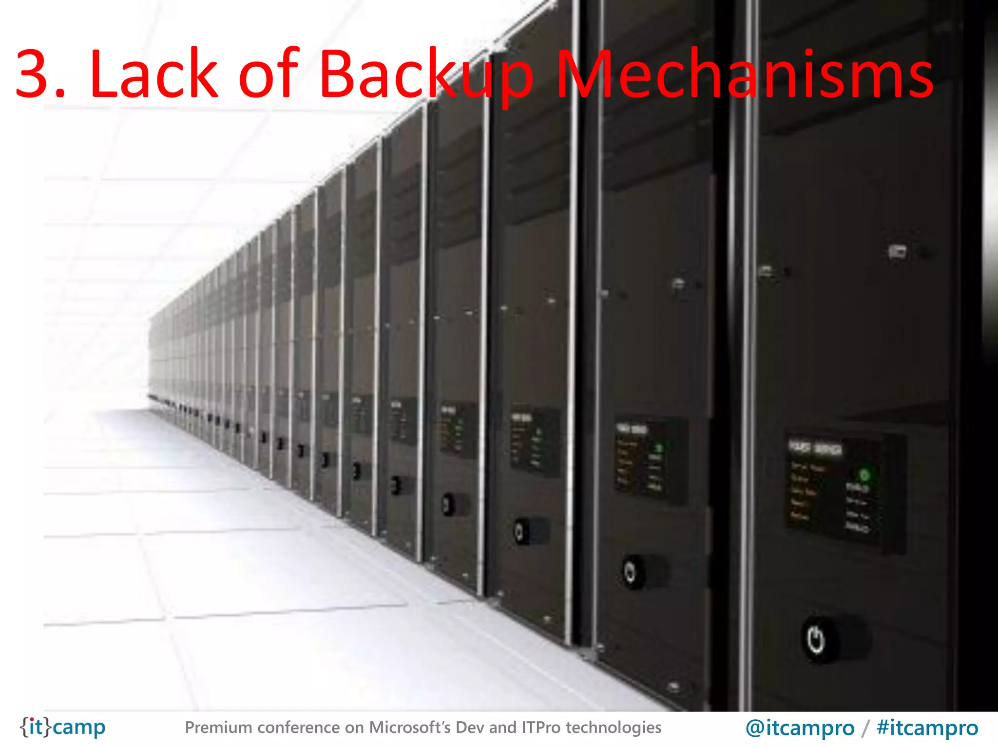 3. Lack of Backup Mechanisms




     Premium conference on Microsoft’s Dev and ITPro technologies   @itcampro / #itcampro
 