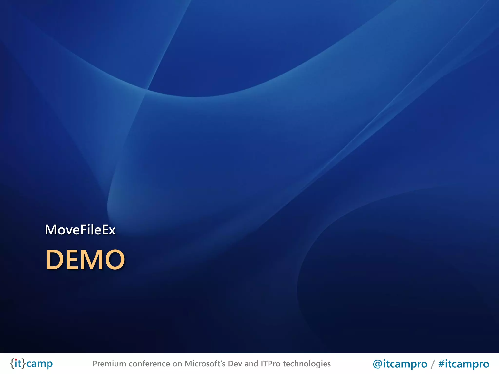 MoveFileEx

DEMO


      Premium conference on Microsoft’s Dev and ITPro technologies   @itcampro / #itcampro
 