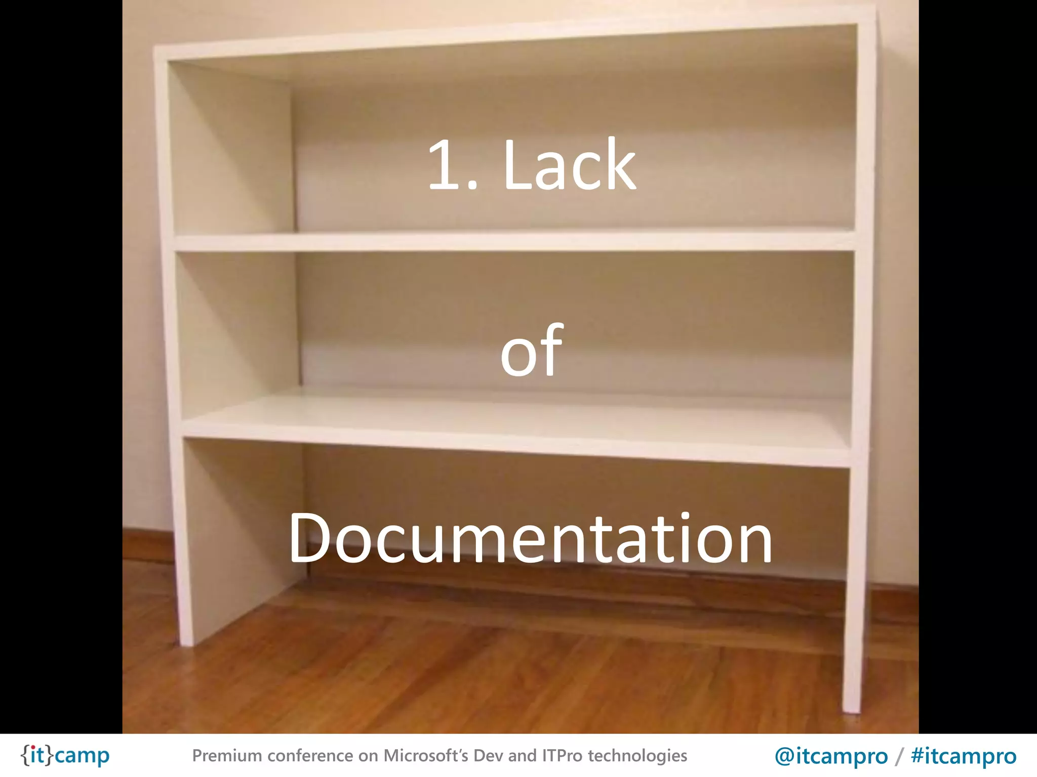 1. Lack

                                     of

           Documentation

Premium conference on Microsoft’s Dev and ITPro technologies   @itcampro / #itcampro
 