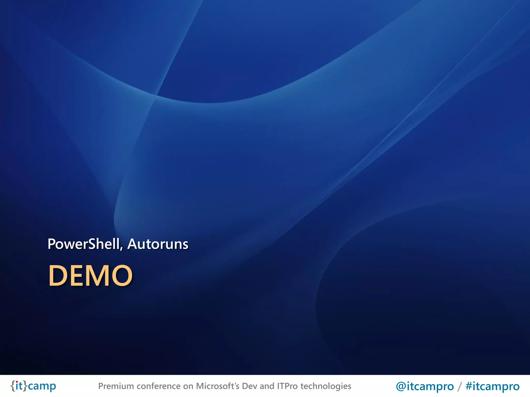 PowerShell, Autoruns

DEMO


       Premium conference on Microsoft’s Dev and ITPro technologies   @itcampro / #itcampro
 