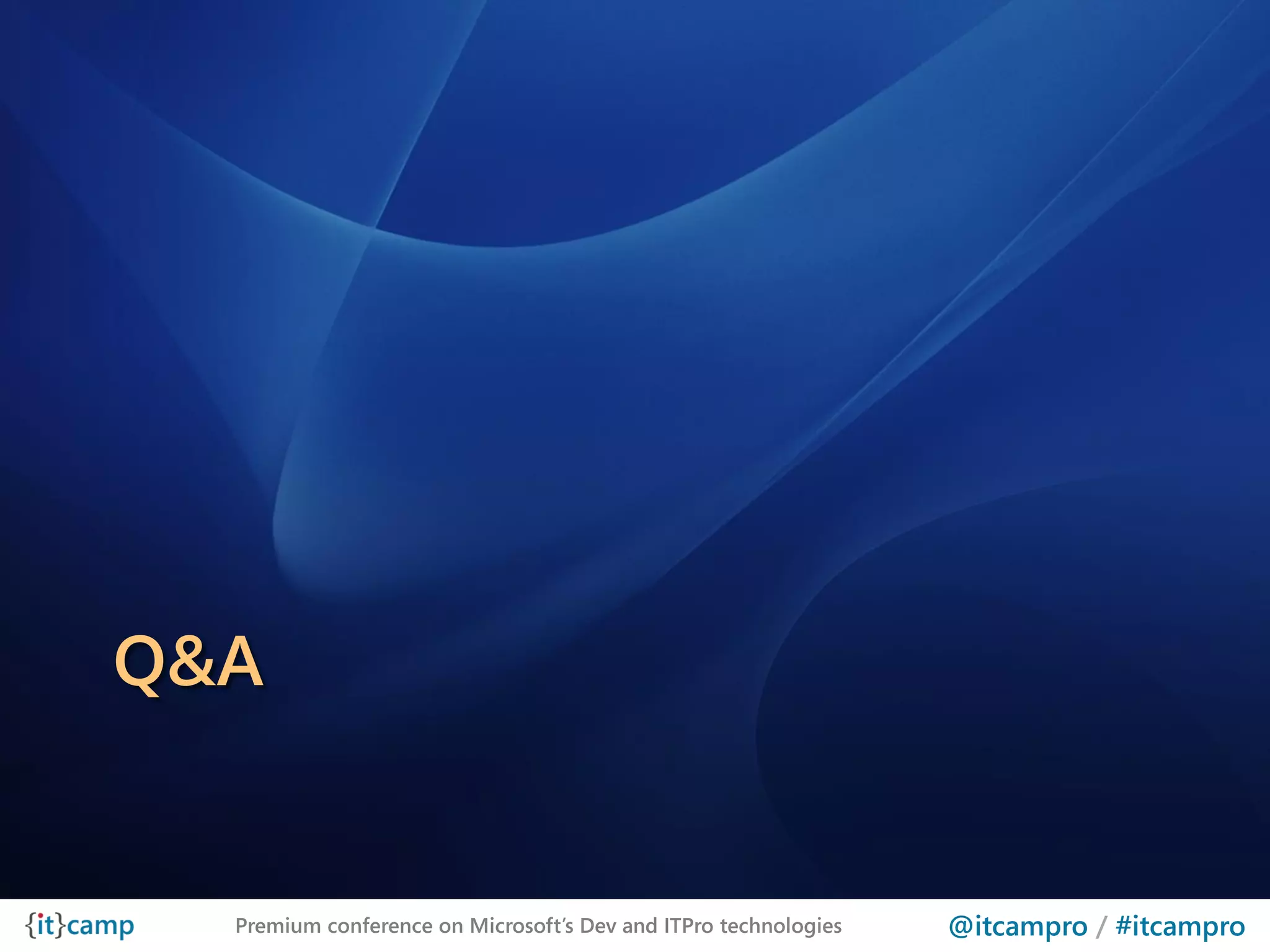 Q&A


  Premium conference on Microsoft’s Dev and ITPro technologies   @itcampro / #itcampro
 