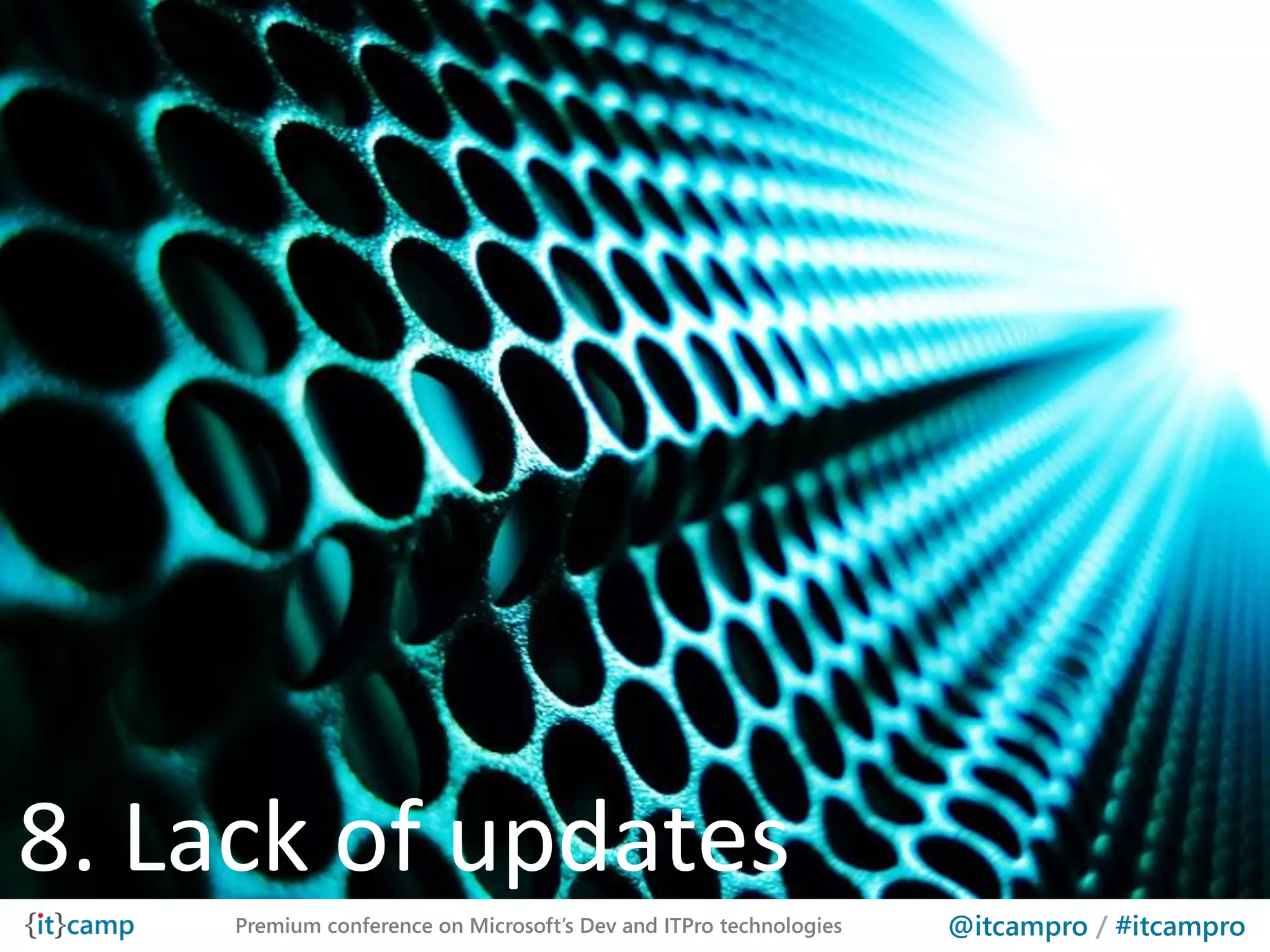 8. Lack of updates
     Premium conference on Microsoft’s Dev and ITPro technologies   @itcampro / #itcampro
 