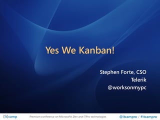 Yes We Kanban!

                                                       Stephen Forte, CSO
                                                                   Telerik
                                                          @worksonmypc




Premium conference on Microsoft’s Dev and ITPro technologies   @itcampro / #itcampro
 