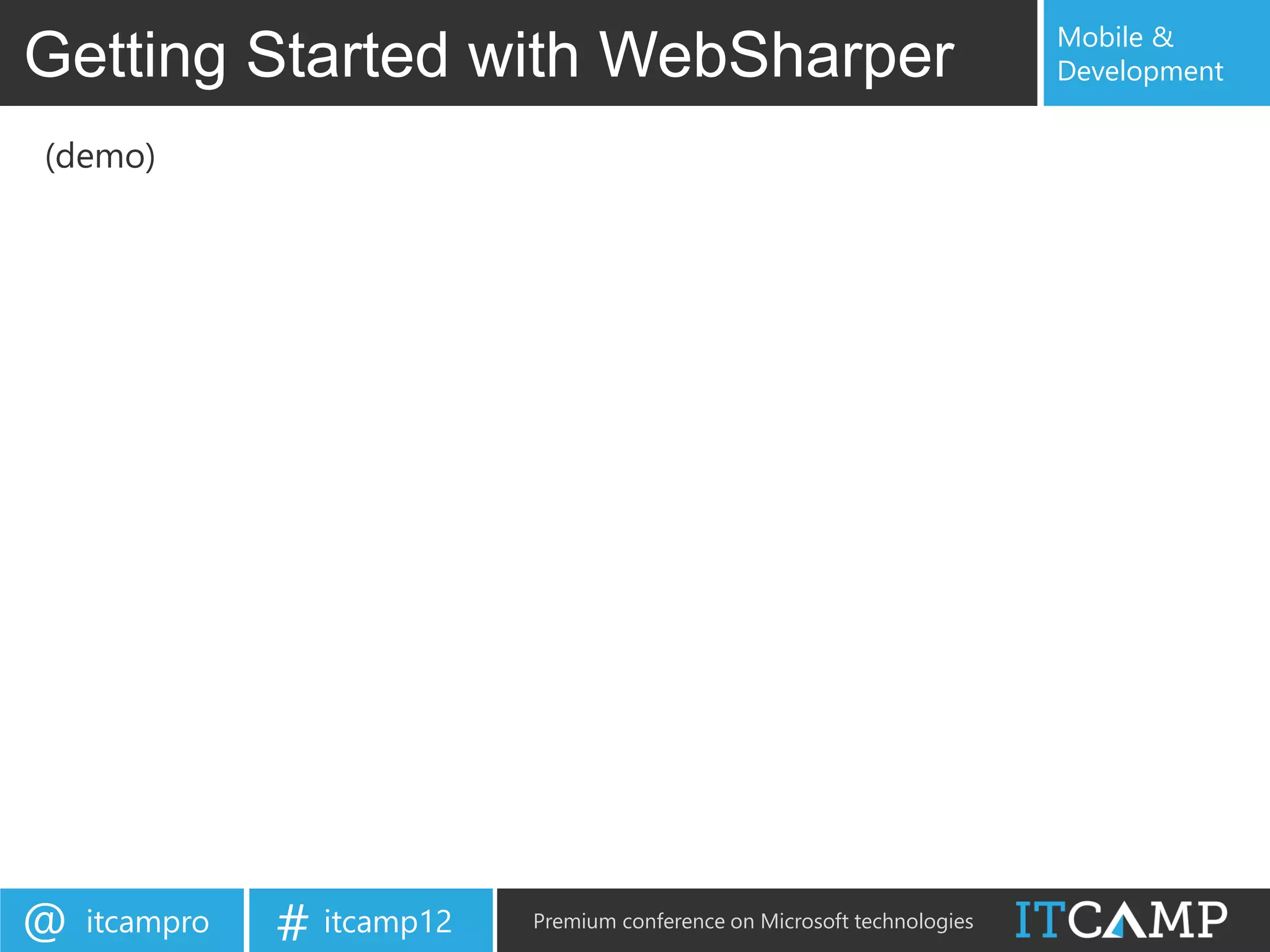 Mobile &
Getting Started with WebSharper                                            Development


(demo)




@   itcampro   # itcamp12   Premium conference on Microsoft technologies
 