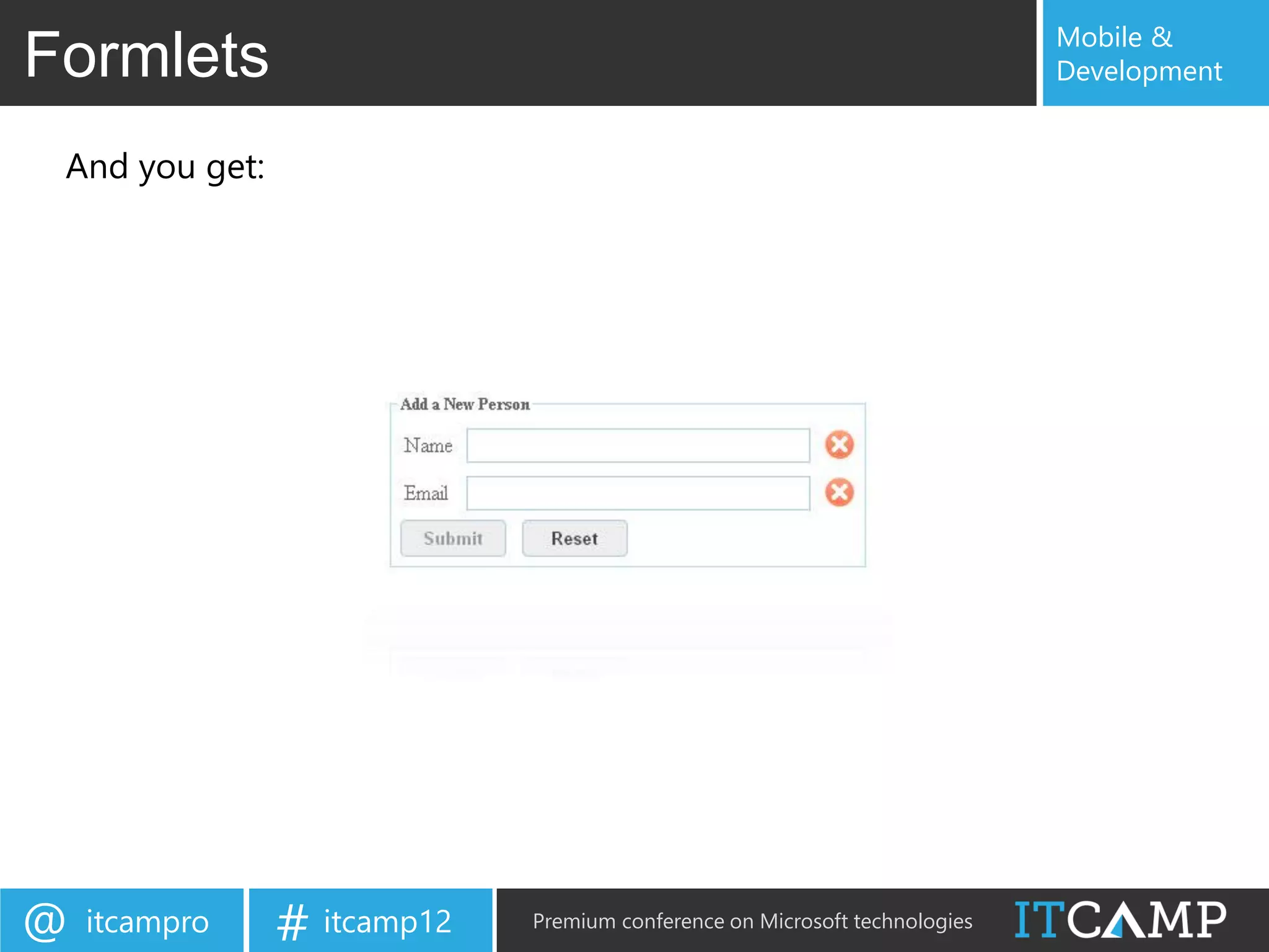 Mobile &
Formlets                                                                    Development


 And you get:




@   itcampro    # itcamp12   Premium conference on Microsoft technologies
 