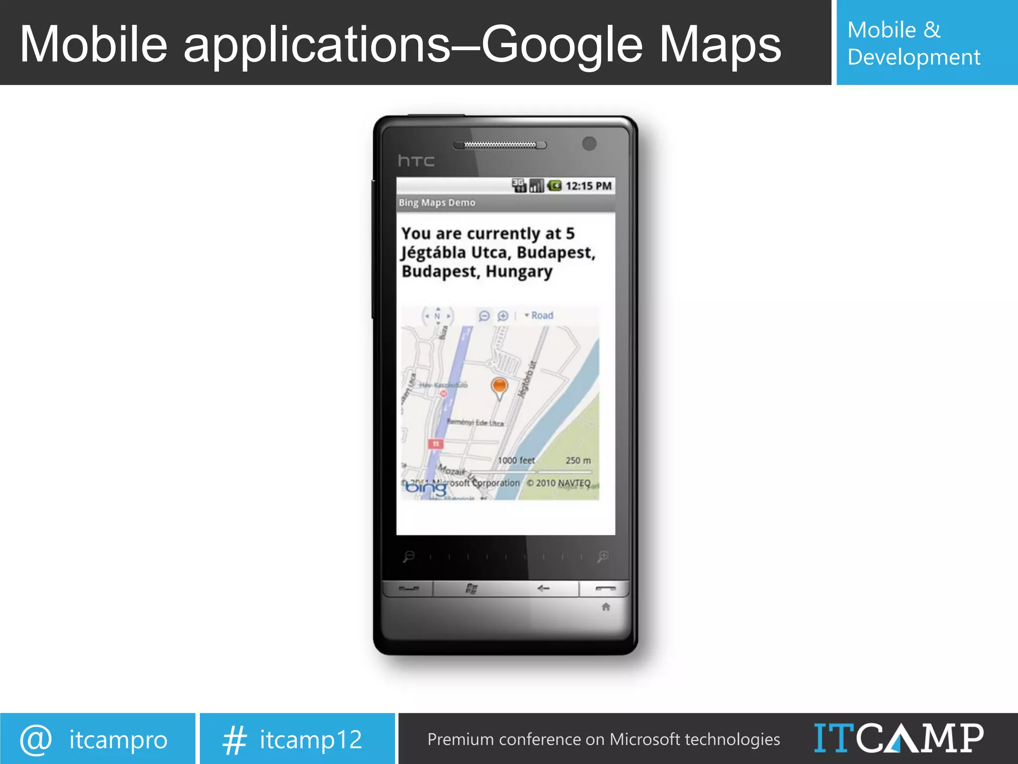 Mobile &
Mobile applications–Google Maps                                            Development




@   itcampro   # itcamp12   Premium conference on Microsoft technologies
 