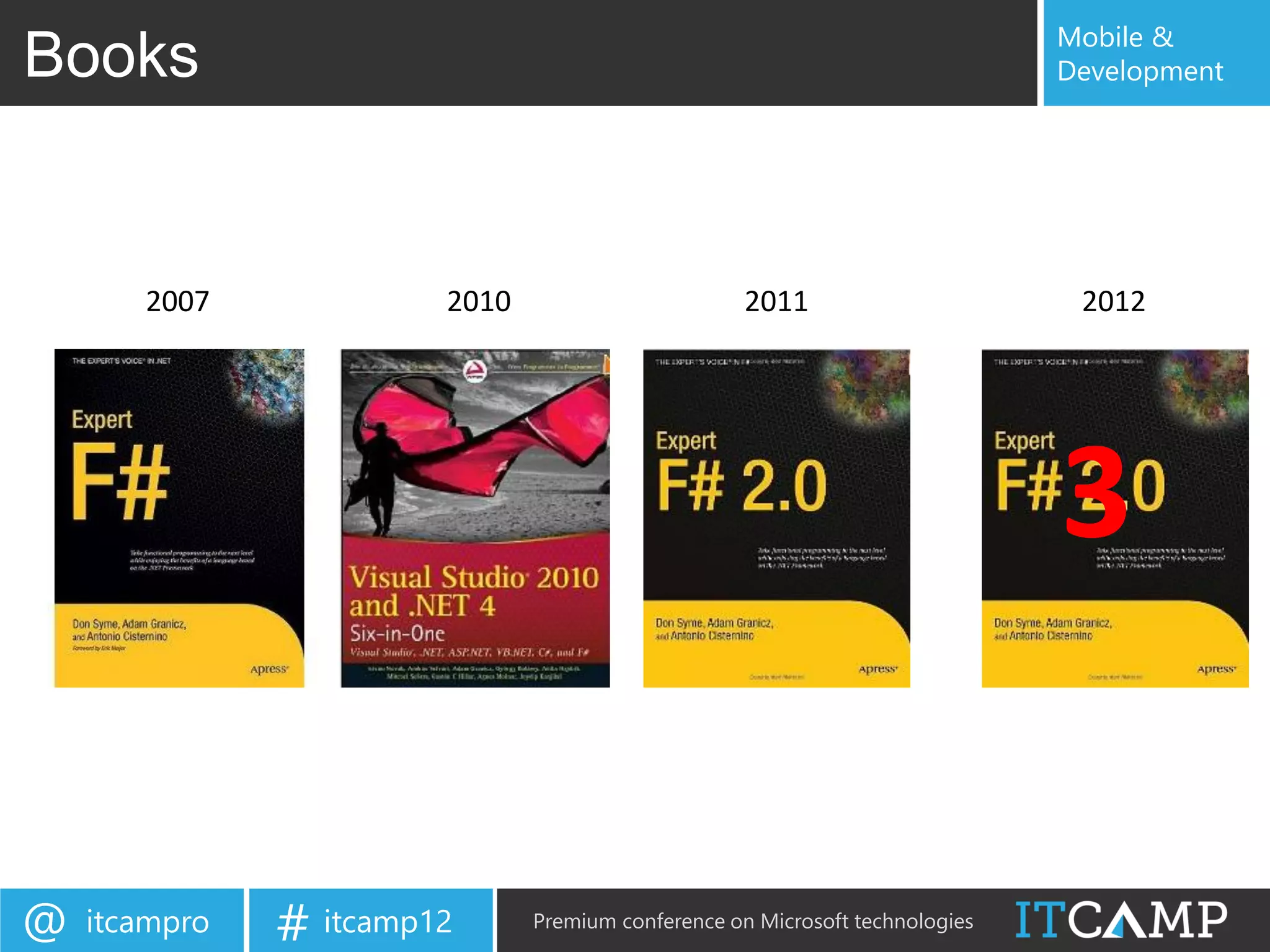 Mobile &
Books                                                                         Development




       2007             2010                        2011                       2012




                                                                              3

@   itcampro   # itcamp12      Premium conference on Microsoft technologies
 