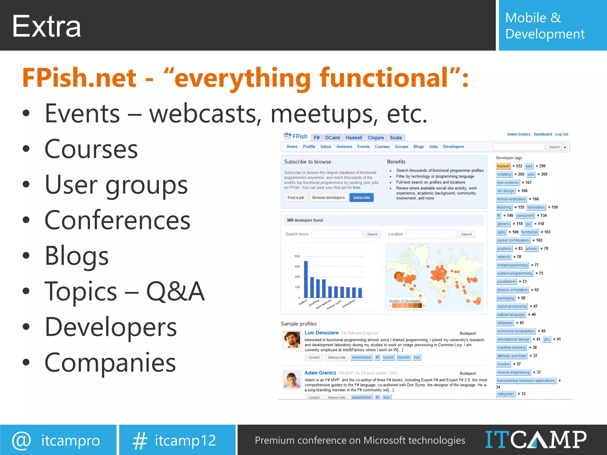 Mobile &
Extra                                                                      Development


FPish.net - “everything functional”:
• Events – webcasts, meetups, etc.
• Courses
• User groups
• Conferences
• Blogs
• Topics – Q&A
• Developers
• Companies

@   itcampro   # itcamp12   Premium conference on Microsoft technologies
 