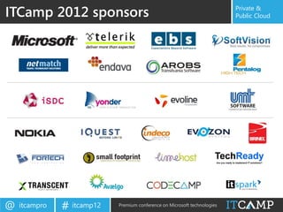 ITCamp 2012 sponsors                                                       Private &
                                                                           Public Cloud




@   itcampro   # itcamp12   Premium conference on Microsoft technologies
 