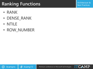 itcampro@ itcamp13# Premium conference on Microsoft technologies
Architecture &
Best Practices
• RANK
• DENSE_RANK
• NTILE
• ROW_NUMBER
Ranking Functions
 