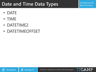 itcampro@ itcamp13# Premium conference on Microsoft technologies
Architecture &
Best Practices
• DATE
• TIME
• DATETIME2
• DATETIMEOFFSET
Date and Time Data Types
 
