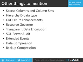 itcampro@ itcamp13# Premium conference on Microsoft technologies
Architecture &
Best Practices
• Sparse Columns and Column Sets
• HierarchyID data type
• GROUP BY Enhancements
• Resource Governor
• Transparent Data Encryption
• SQL Server Audit
• Extended Events
• Data Compression
• Backup Compression
Other things to mention
 