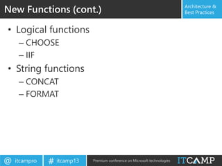 itcampro@ itcamp13# Premium conference on Microsoft technologies
Architecture &
Best Practices
• Logical functions
– CHOOSE
– IIF
• String functions
– CONCAT
– FORMAT
New Functions (cont.)
 