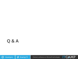 itcampro@ itcamp13# Premium conference on Microsoft technologies
Q & A
 