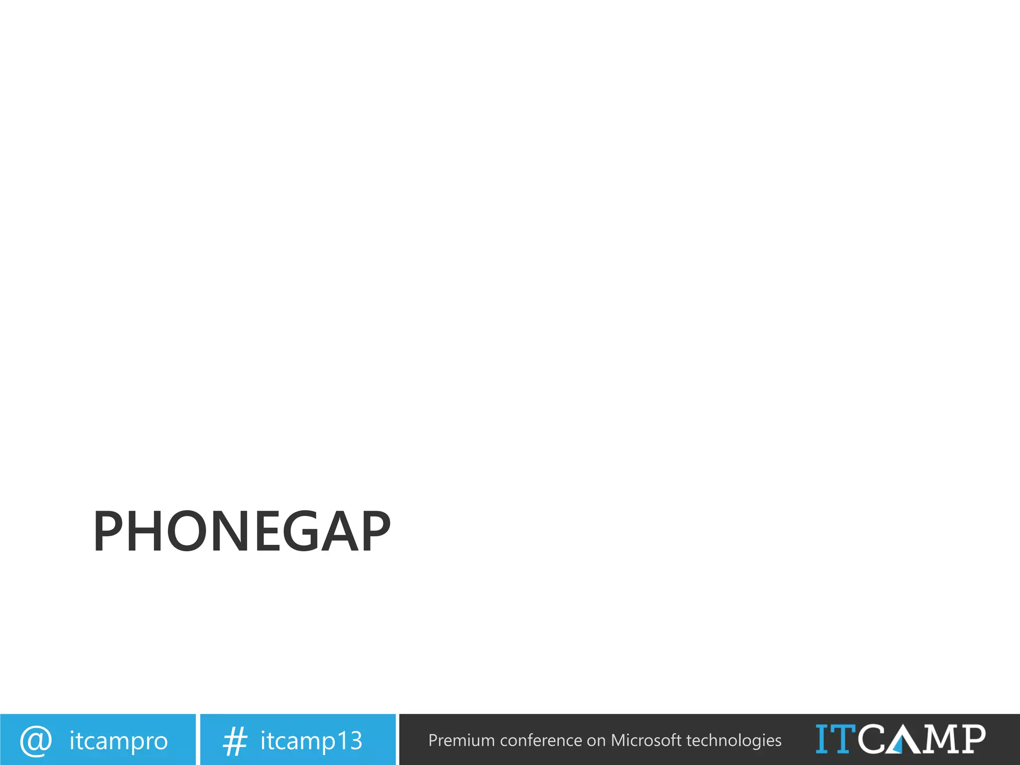 itcampro@ itcamp13# Premium conference on Microsoft technologies
PHONEGAP
 