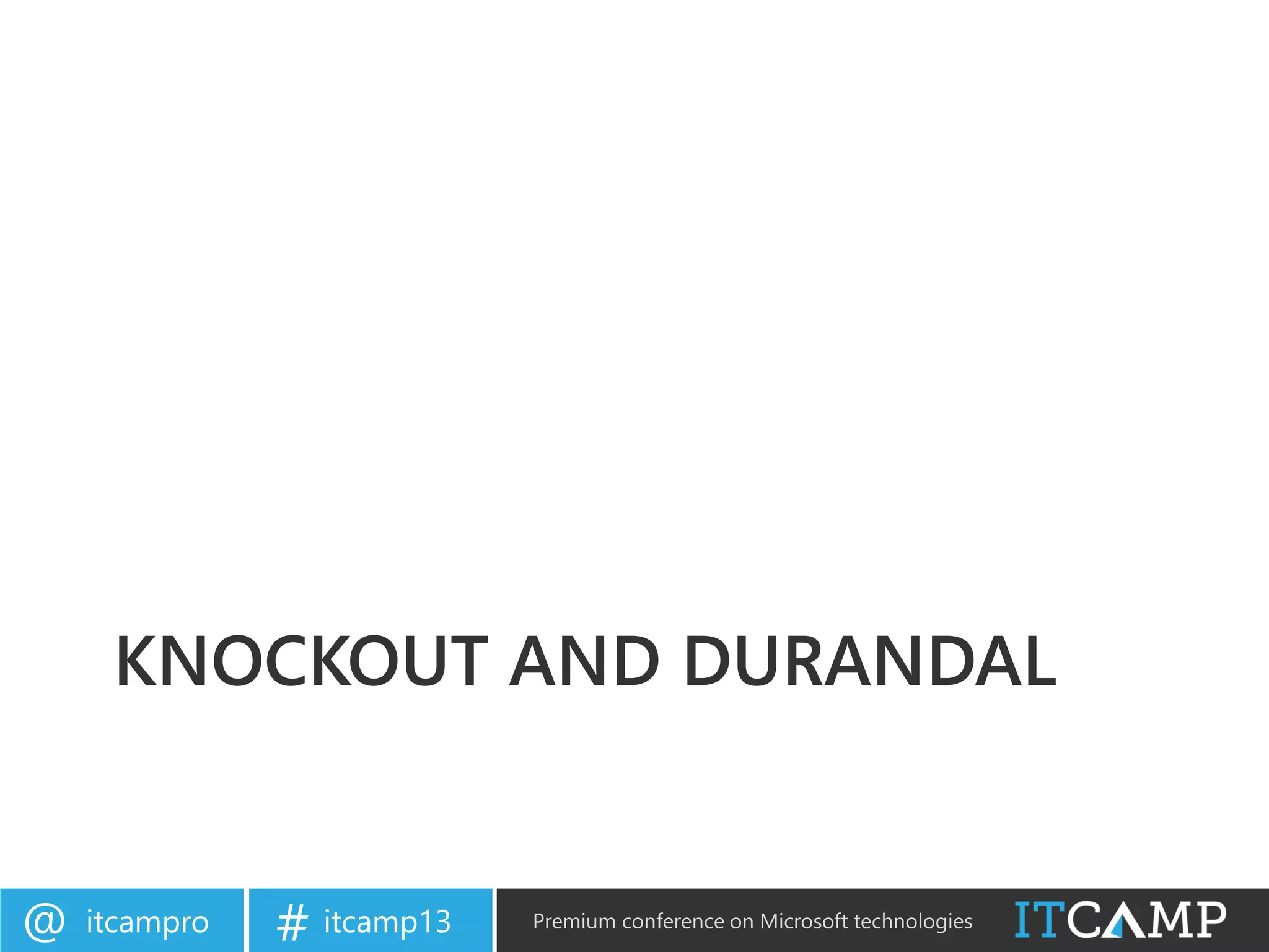 itcampro@ itcamp13# Premium conference on Microsoft technologies
KNOCKOUT AND DURANDAL
 