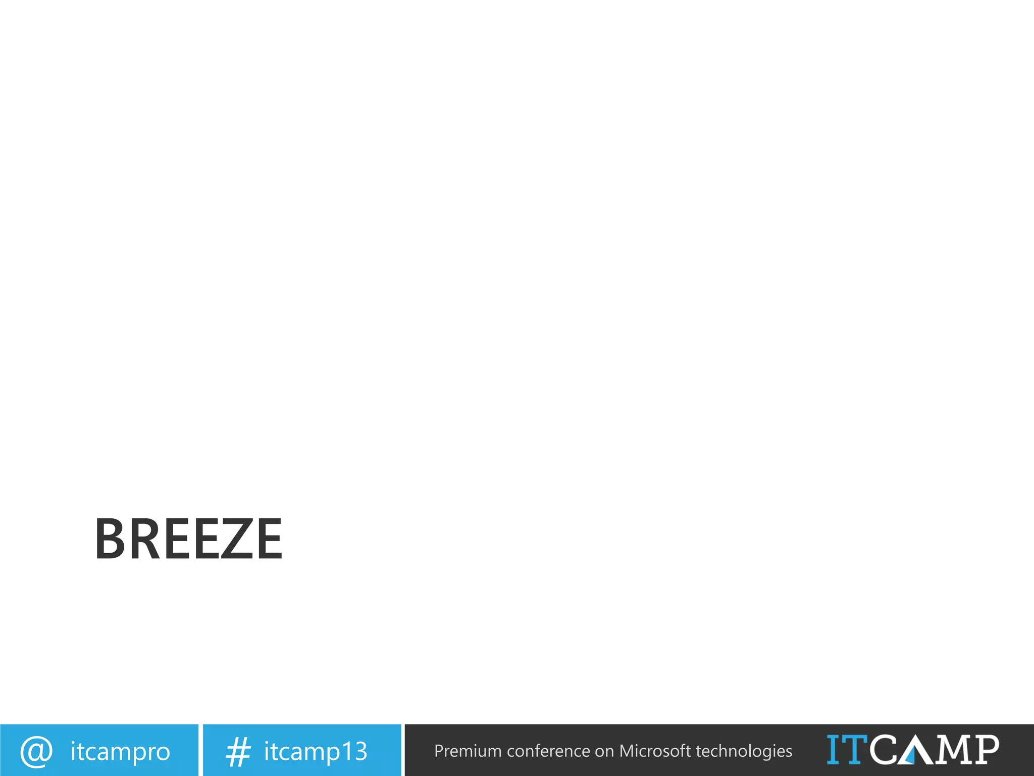 itcampro@ itcamp13# Premium conference on Microsoft technologies
BREEZE
 