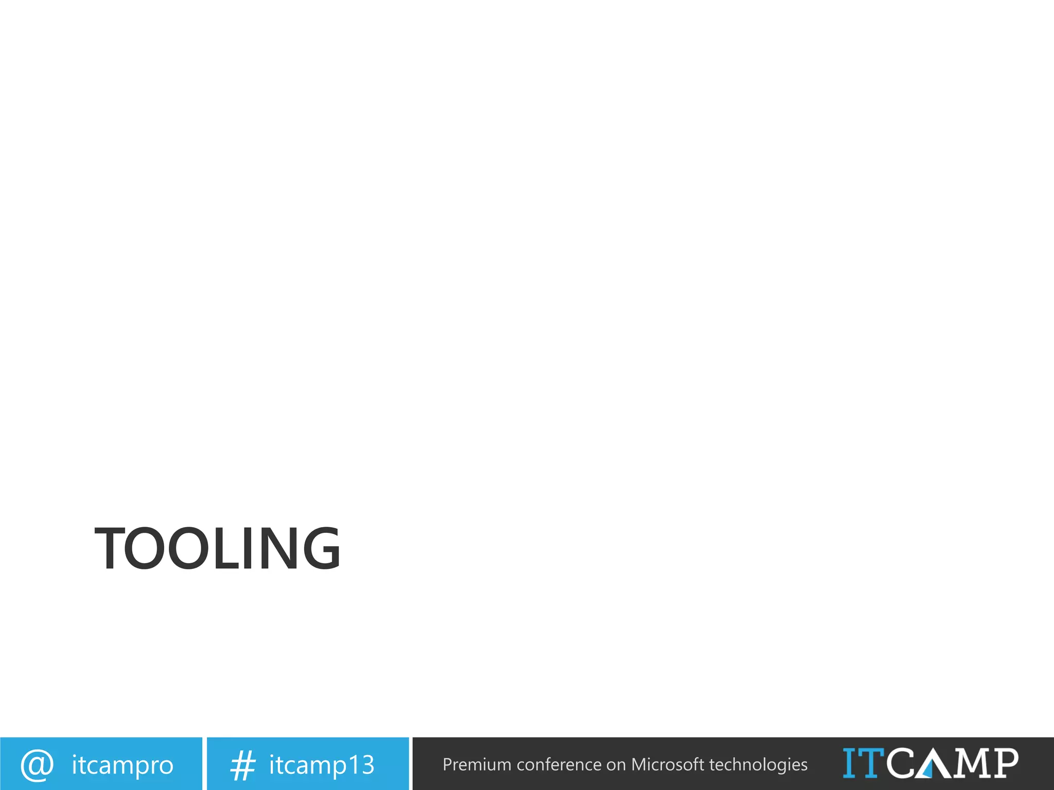 itcampro@ itcamp13# Premium conference on Microsoft technologies
TOOLING
 