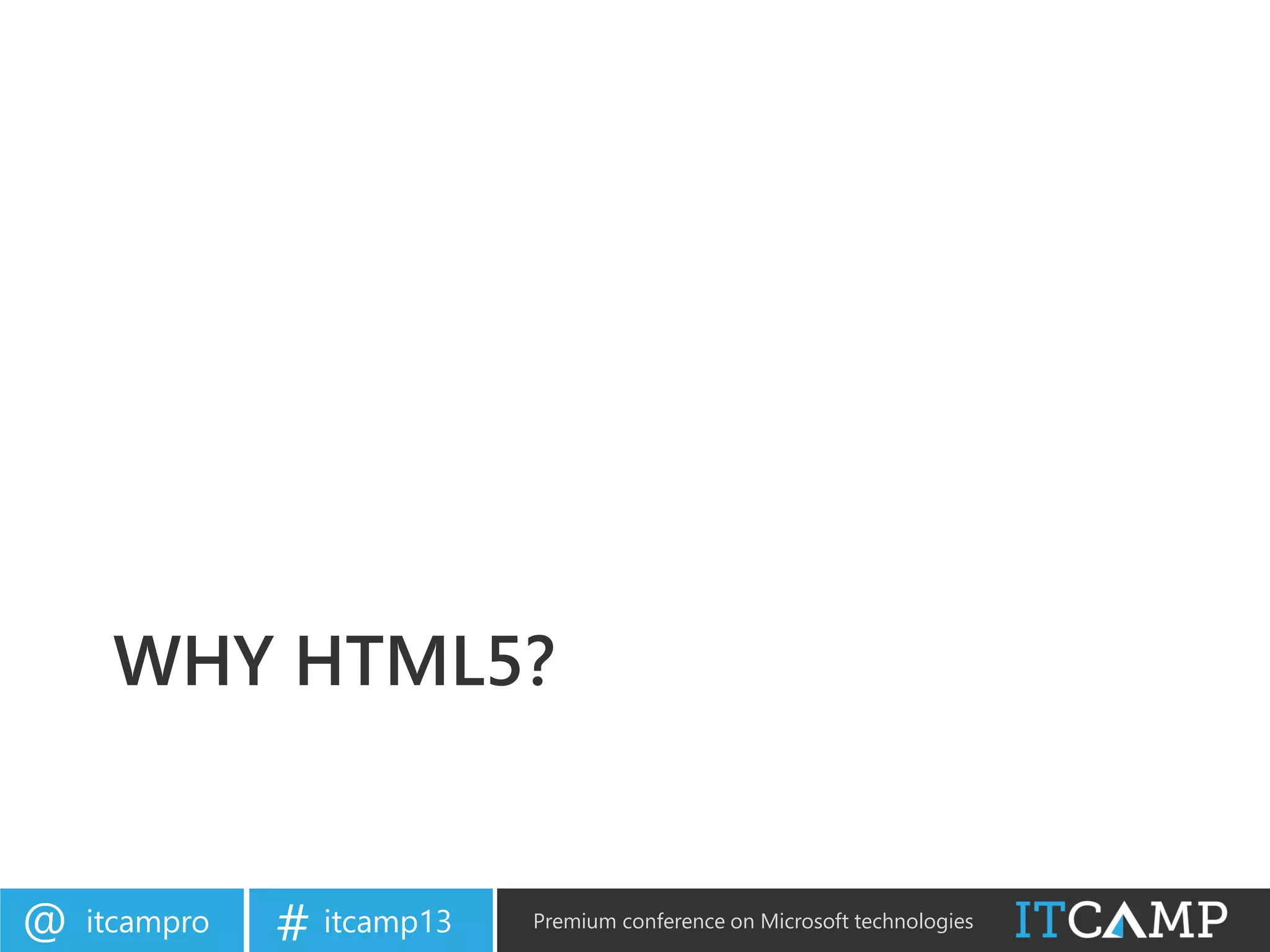 itcampro@ itcamp13# Premium conference on Microsoft technologies
WHY HTML5?
 