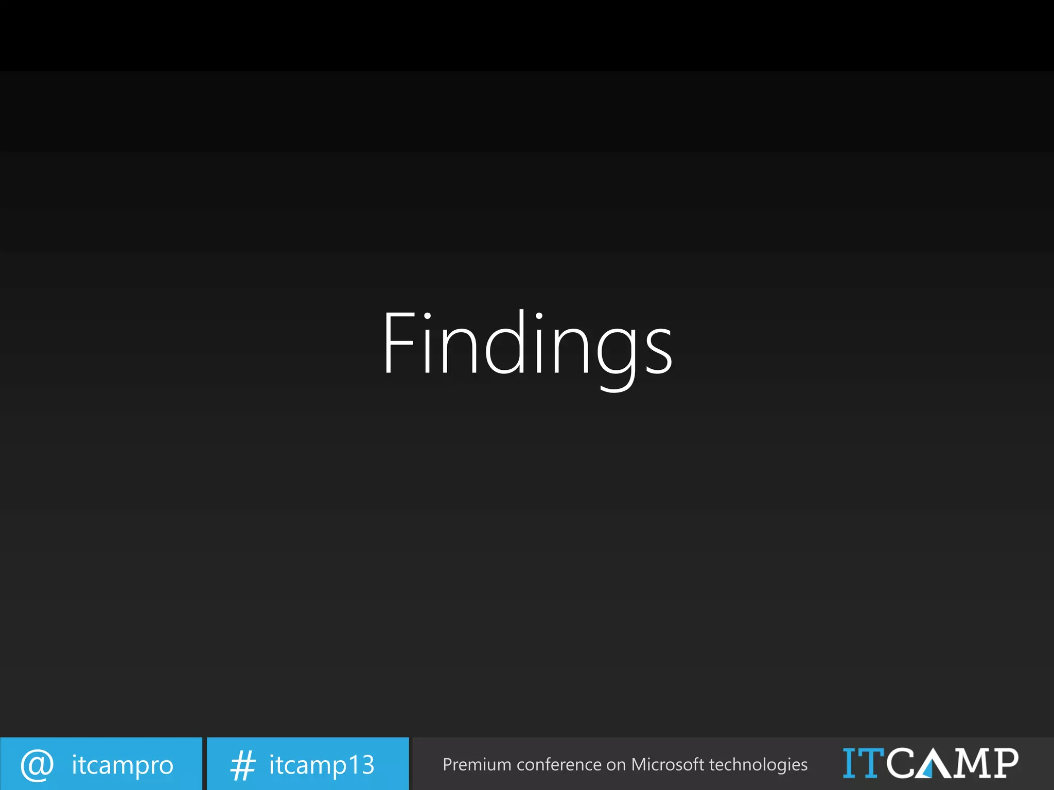 itcampro@ itcamp13# Premium conference on Microsoft technologies
Findings
 