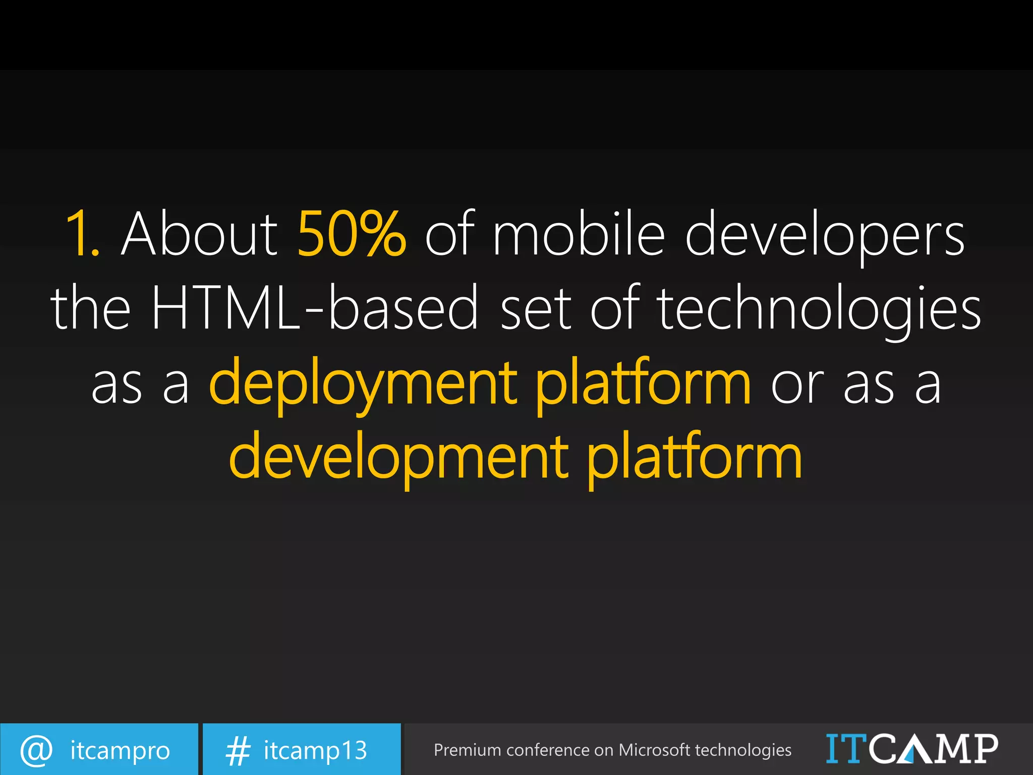 itcampro@ itcamp13# Premium conference on Microsoft technologies
1. About 50% of mobile developers
the HTML-based set of technologies
as a deployment platform or as a
development platform
 