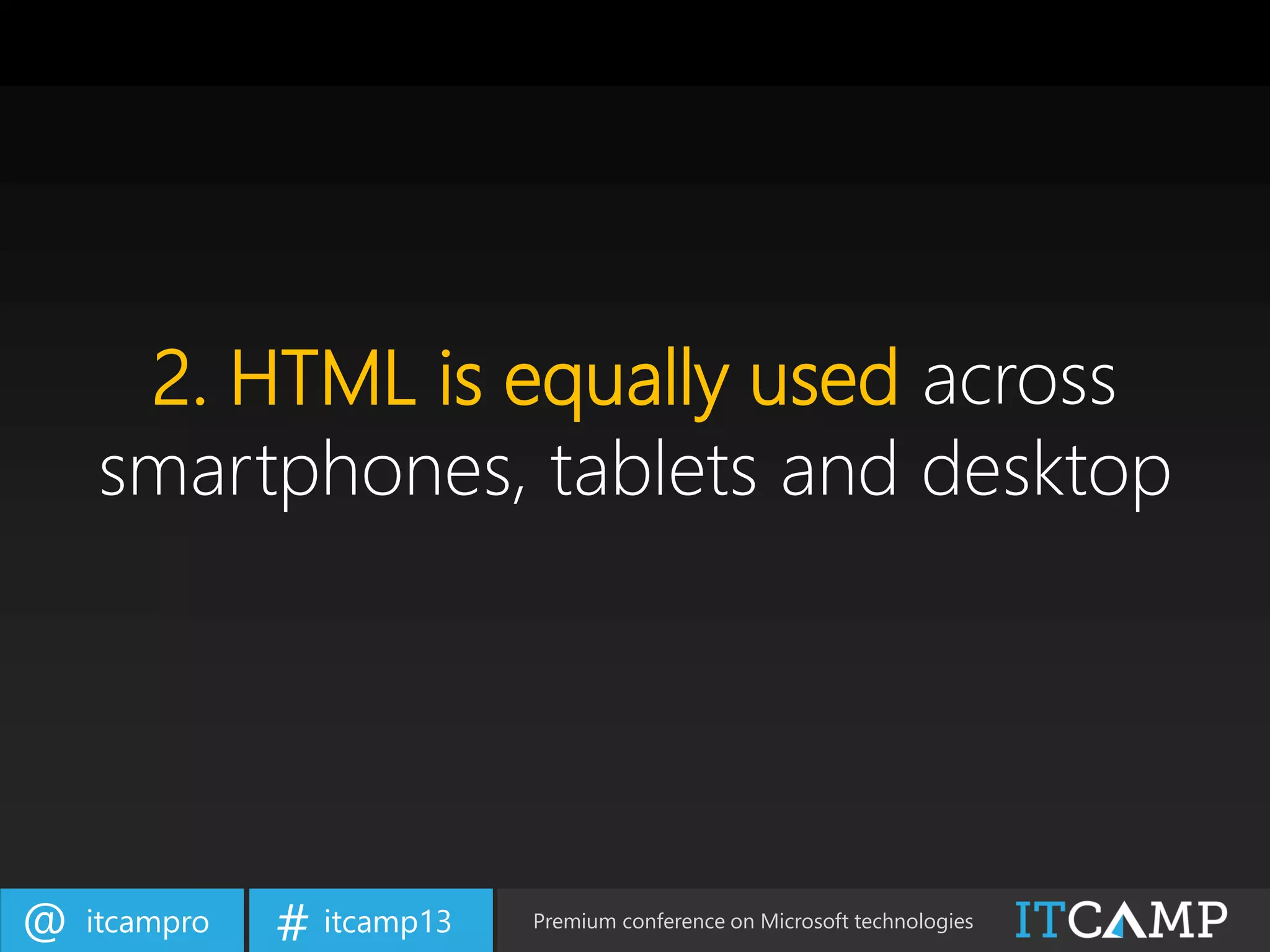 itcampro@ itcamp13# Premium conference on Microsoft technologies
2. HTML is equally used across
smartphones, tablets and desktop
 