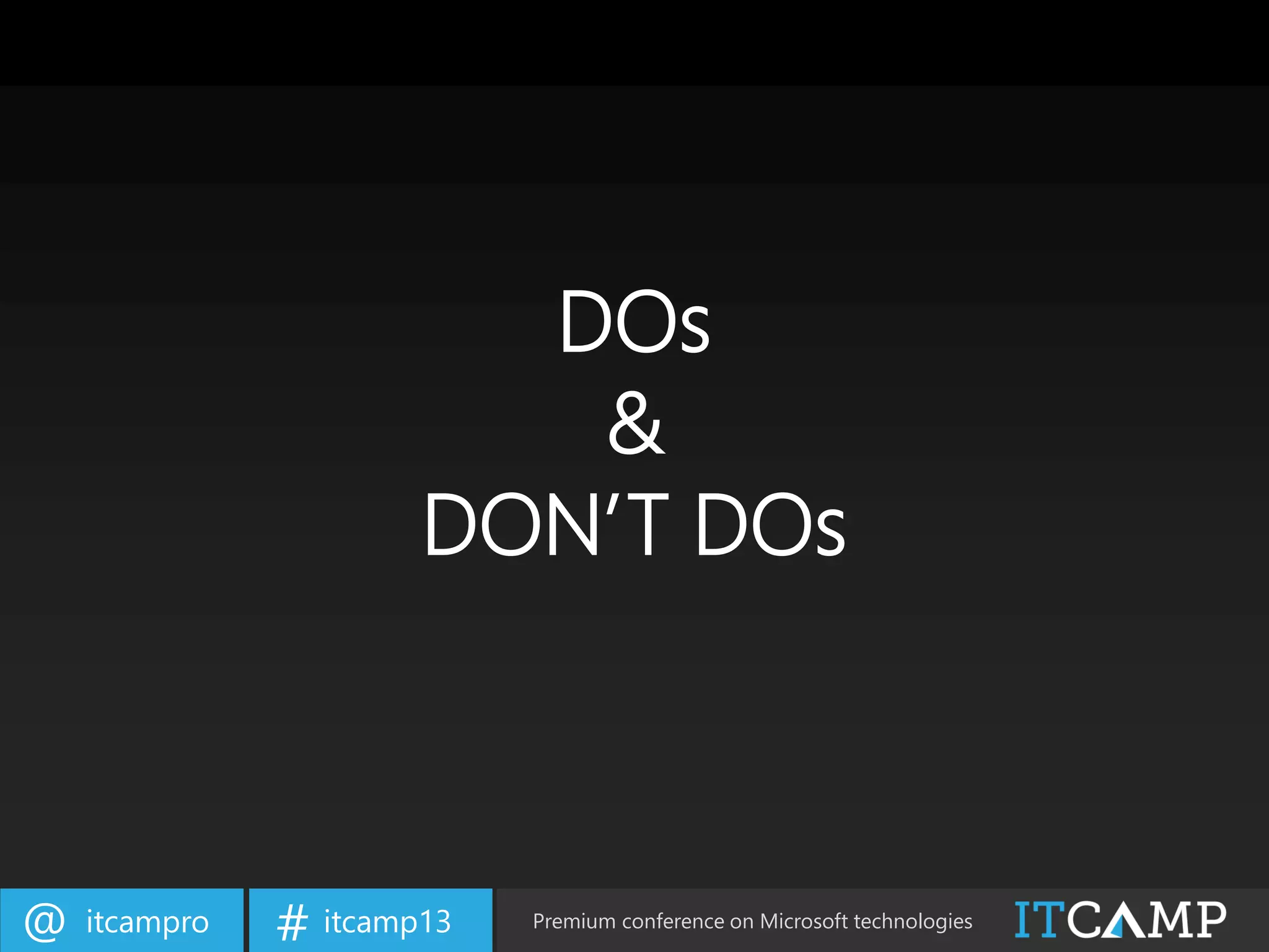 itcampro@ itcamp13# Premium conference on Microsoft technologies
DOs
&
DON’T DOs
 