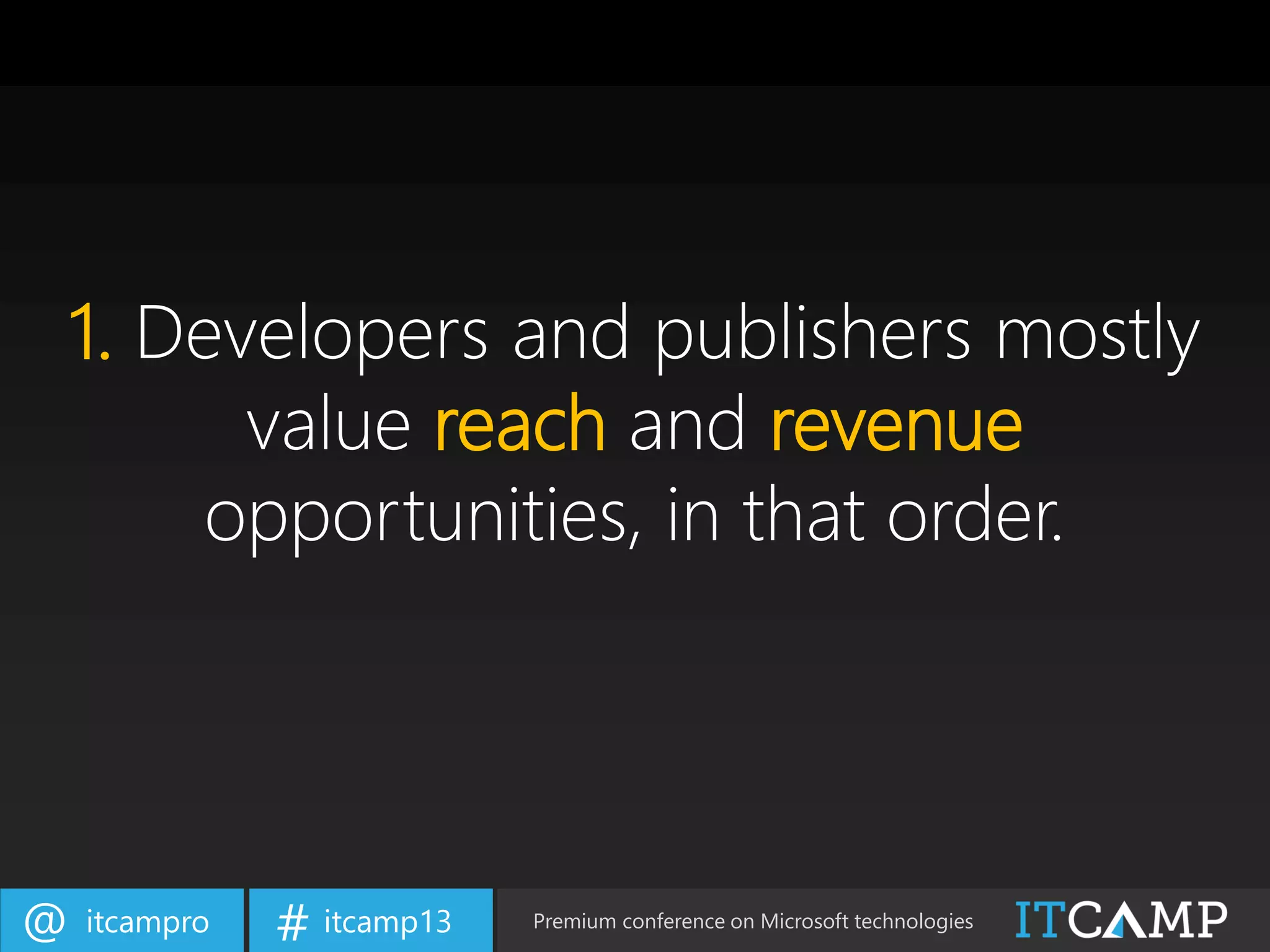 itcampro@ itcamp13# Premium conference on Microsoft technologies
1. Developers and publishers mostly
value reach and revenue
opportunities, in that order.
 
