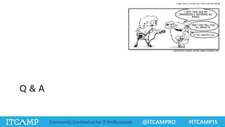@ITCAMPRO #ITCAMP15Community Conference for IT Professionals
Q & A
Image source: coolrisk.com / Artist: Michael Mittag
 