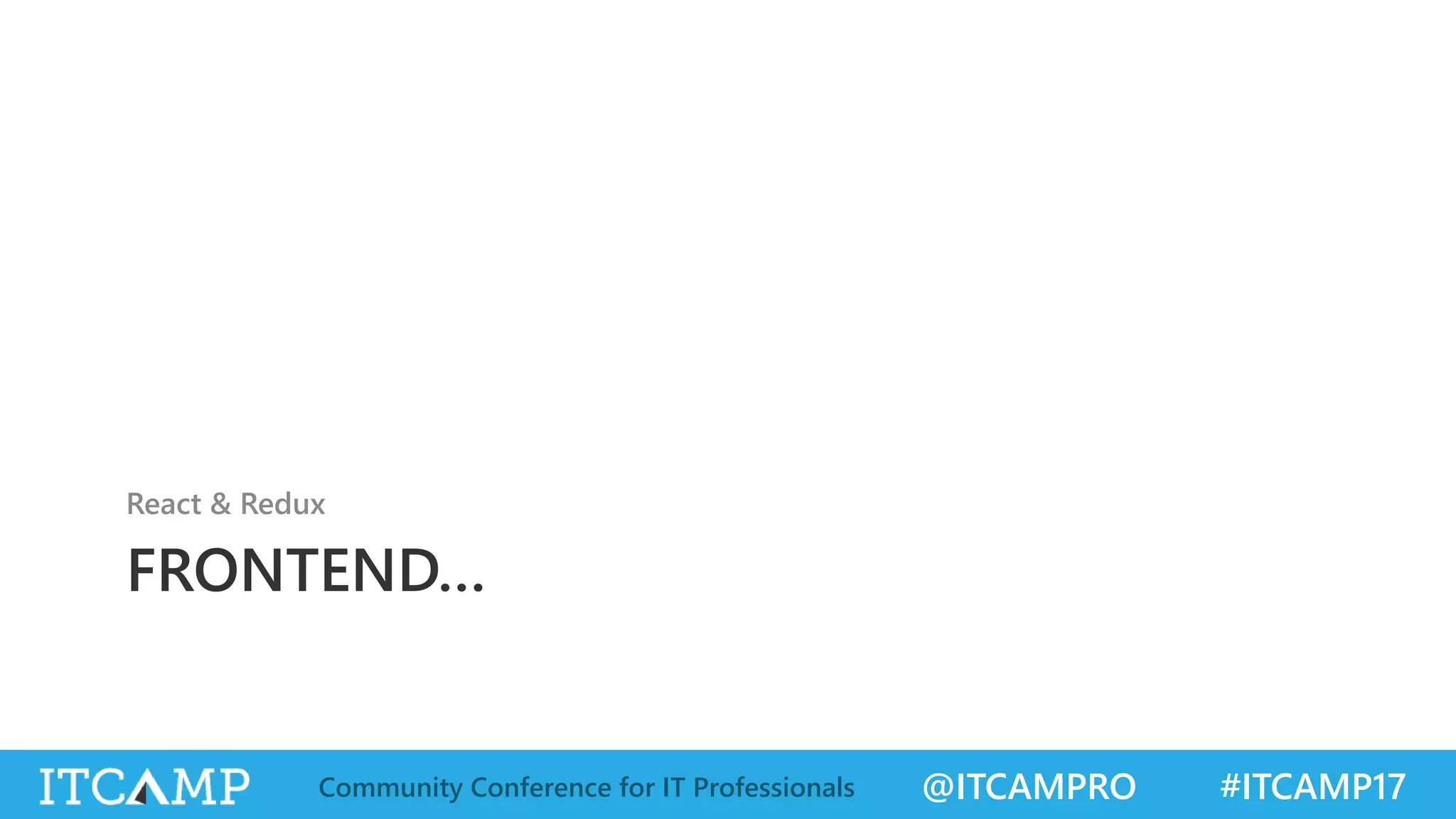 @ITCAMPRO #ITCAMP17Community Conference for IT Professionals FRONTEND… React & Redux 