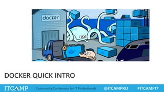 @ITCAMPRO #ITCAMP17Community Conference for IT Professionals
DOCKER QUICK INTRO
 