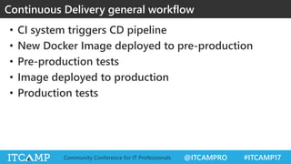 @ITCAMPRO #ITCAMP17Community Conference for IT Professionals
• CI system triggers CD pipeline
• New Docker Image deployed ...