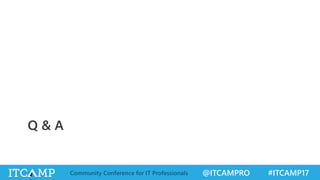 @ITCAMPRO #ITCAMP17Community Conference for IT Professionals
Q & A
 