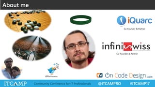 @ITCAMPRO #ITCAMP17Community Conference for IT Professionals
About me
@florincoros
Co-Founder & Partner
Co-Founder & Partner
.com
 