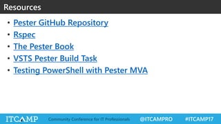 @ITCAMPRO #ITCAMP17Community Conference for IT Professionals
• Pester GitHub Repository
• Rspec
• The Pester Book
• VSTS Pester Build Task
• Testing PowerShell with Pester MVA
Resources
 