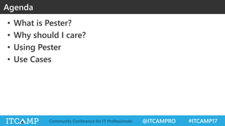 @ITCAMPRO #ITCAMP17Community Conference for IT Professionals
• What is Pester?
• Why should I care?
• Using Pester
• Use Cases
Agenda
 