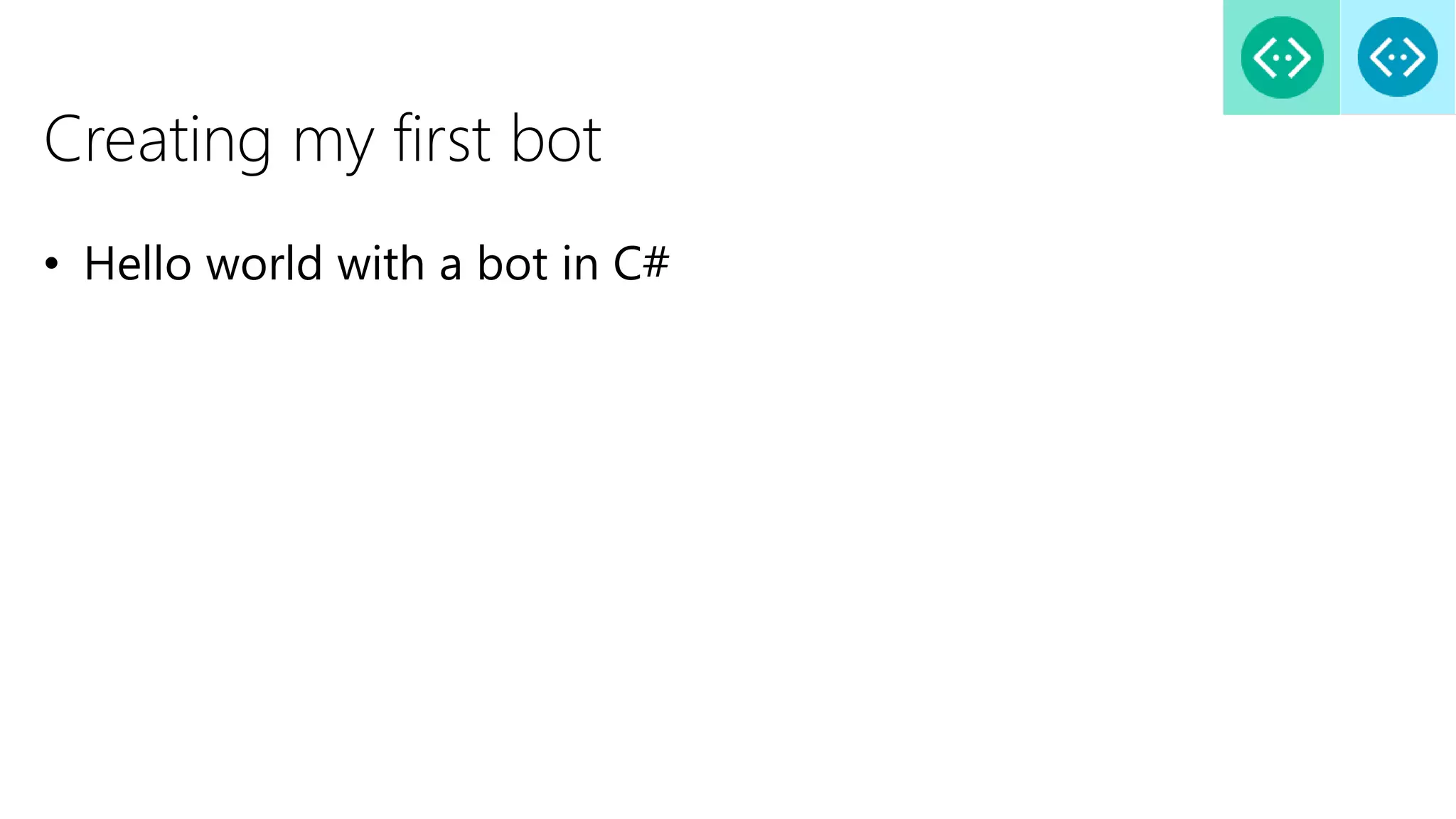 Creating my first bot
• Hello world with a bot in C#
 