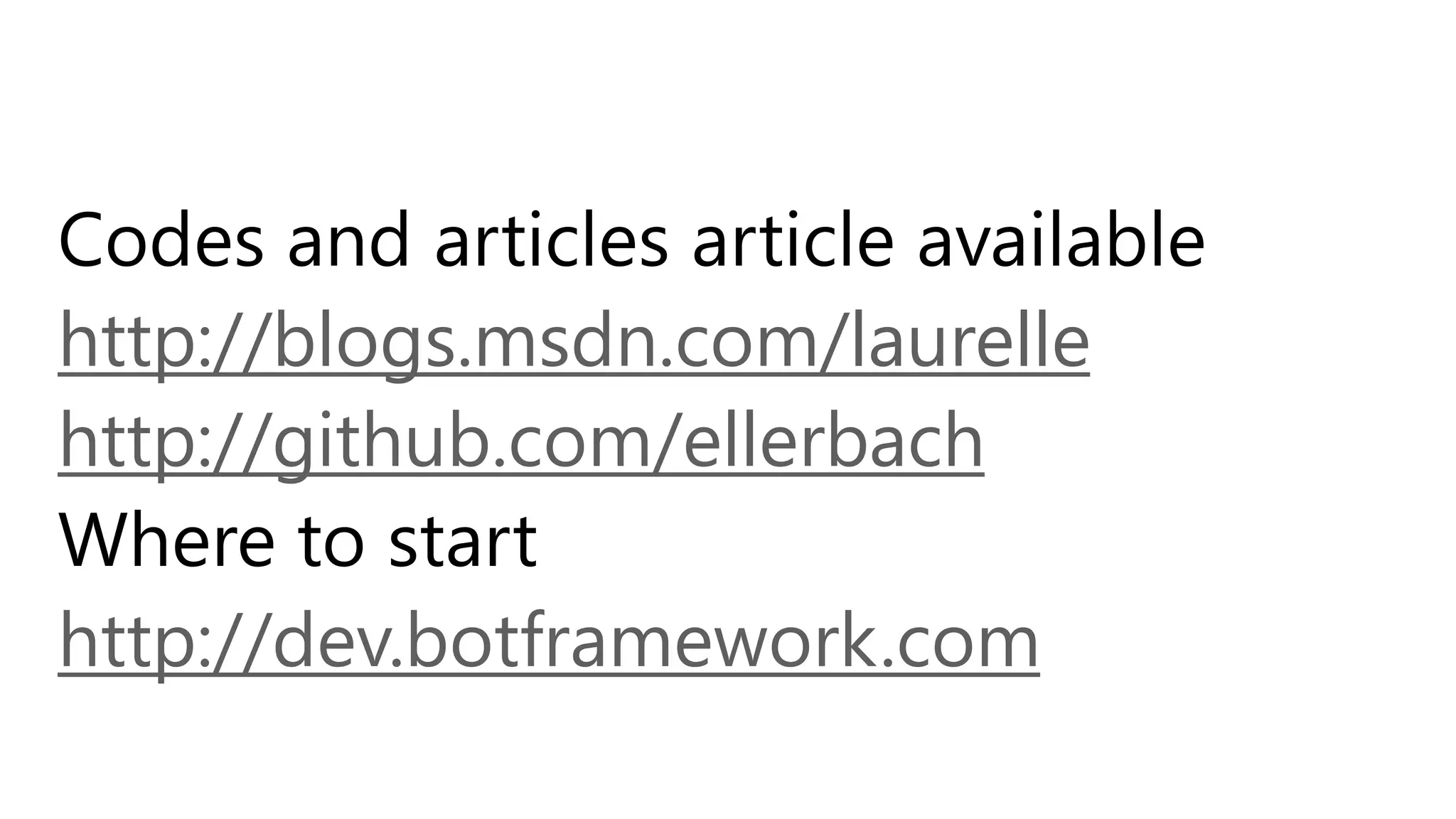 http://blogs.msdn.com/laurelle
http://github.com/ellerbach
http://dev.botframework.com
 