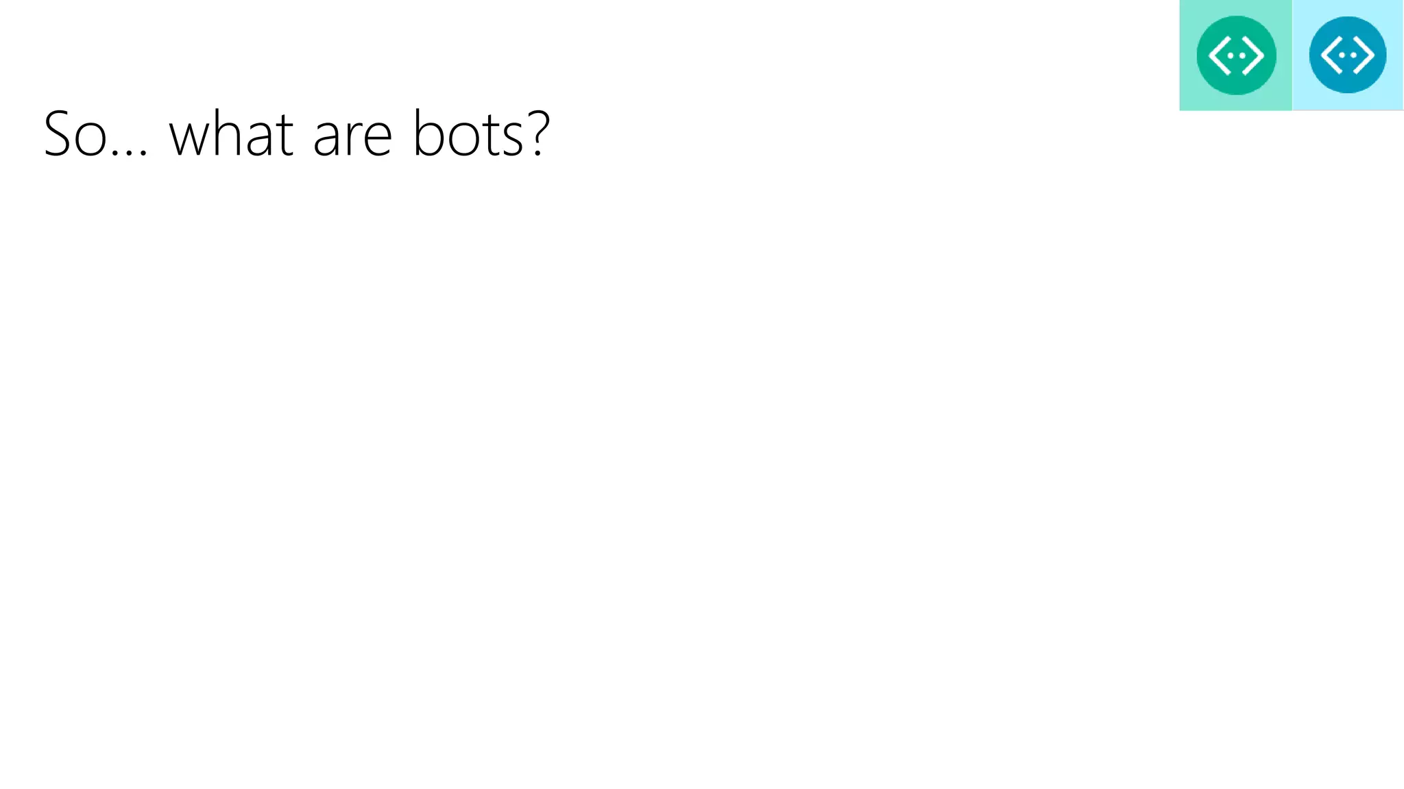 So… what are bots?
 