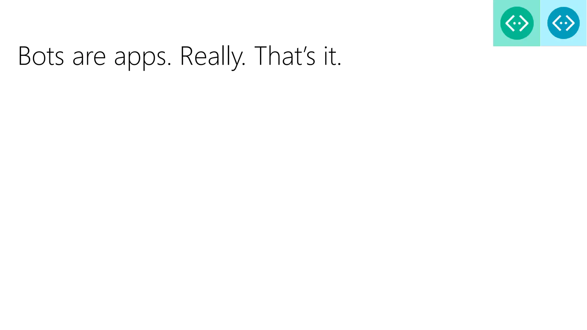 Bots are apps. Really. That’s it.
 