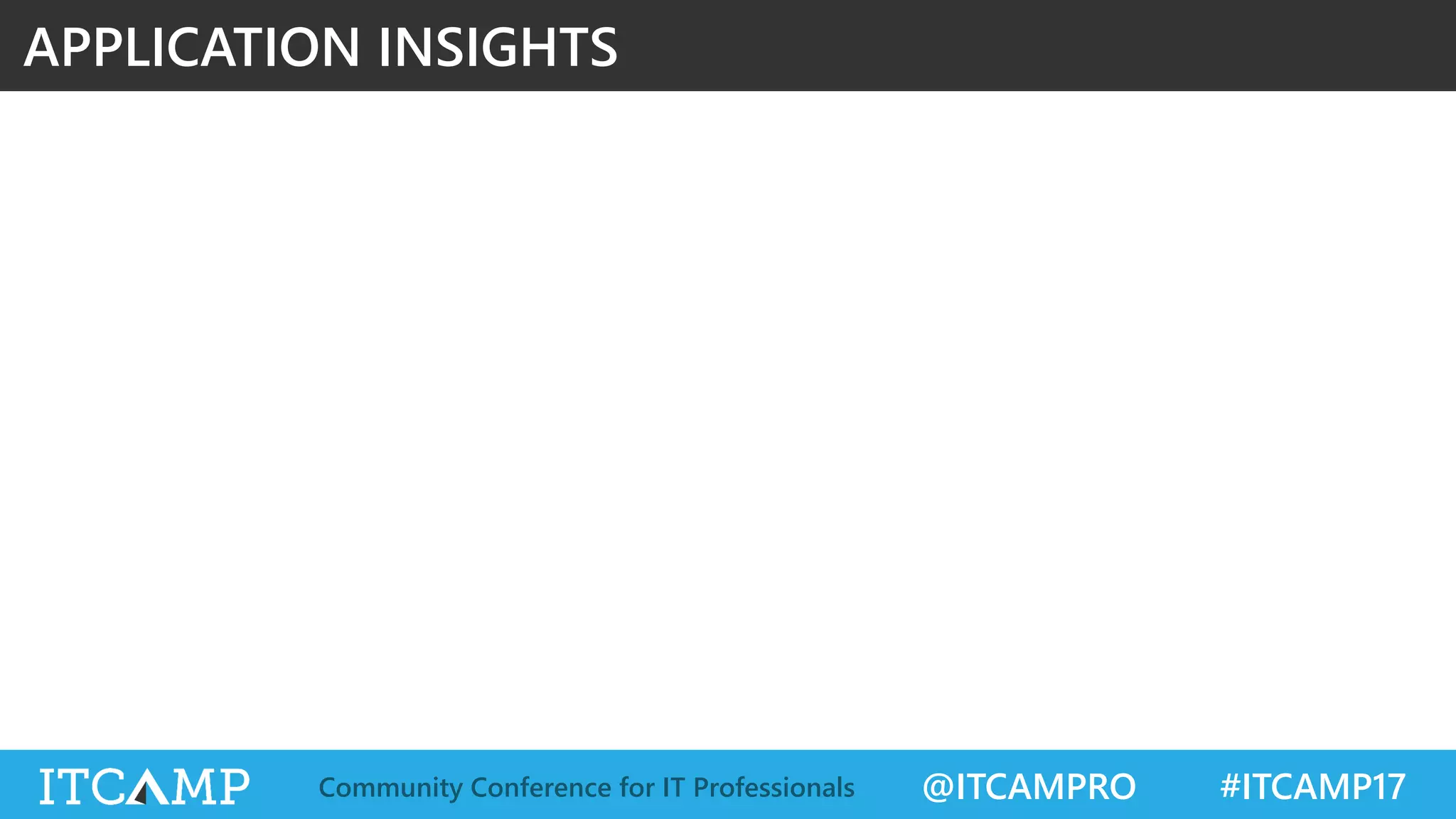 @ITCAMPRO #ITCAMP17Community Conference for IT Professionals
APPLICATION INSIGHTS
 