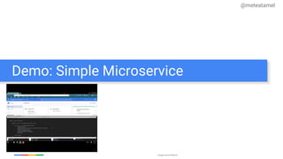 Google Cloud Platform
Demo: Simple Microservice
@meteatamel
 