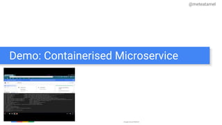 Google Cloud Platform
Demo: Containerised Microservice
@meteatamel
 